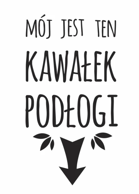 Plakat na białym tle z czarnym napisem Mój jest ten kawałek podłogi, ozdobiony strzałką i listkami