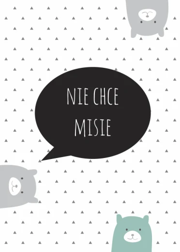 Plakat na białym tle z napisem Nie chce misie w czarnym dymku, otoczonym głowami niedźwiadków i trójkątami