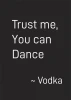 Plakat Trust me you can dance 008 - Wzór graficzny. Na czarnym tle białe napisy: Trust me, You can Dance oraz ~ Vodka