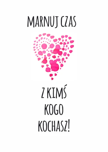 Plakat typograficzny na białym tle z napisem Marnuj czas z kimś kogo kochasz i różowym sercem