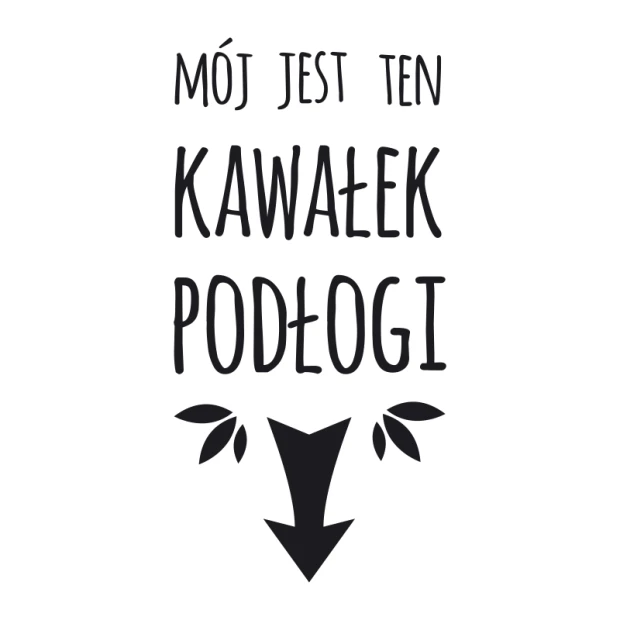 Naklejka na ścianę Mój jes ten kawałek podłogi 2498 - Wzór graficzny. Tekst w czerni z liśćmi i strzałką w dół
