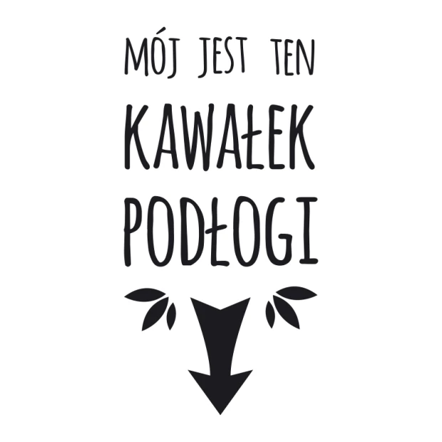 Szablon malarski Mój jes ten kawałek podłogi 2498 - Wzór graficzny. Tekst w dużych literach z elementami roślinnymi