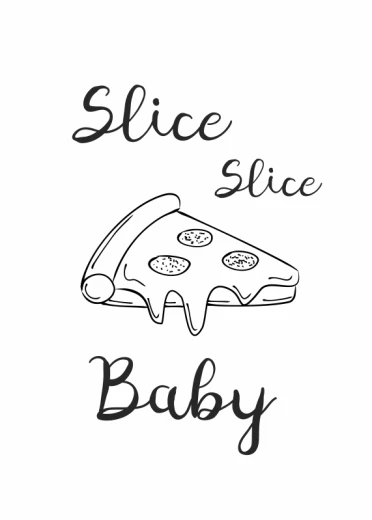 Plakat do kuchni na białym tle z czarnym napisem Slice slice Baby oraz grafiką przedstawiającą kawałek pizzy