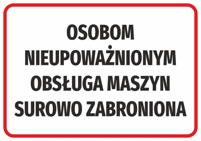 Naklejka Osobom nieupoważnionym obsługa maszyn surowo zabroniona - Wzór graficzny. Czarne litery na białym tle w czerwonej