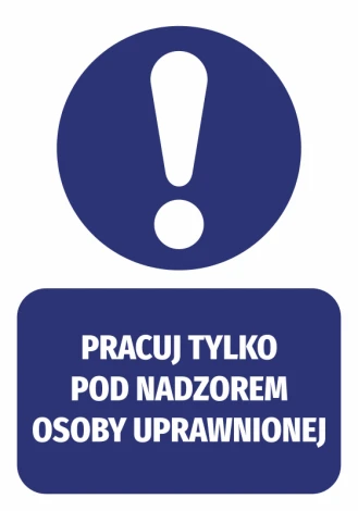 Naklejka Pracuj tylko pod nadzorem osoby uprawnionej - Wzór graficzny. Okrągły symbol z wykrzyknikiem nad prostokątnym