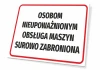 Tabliczka Osobom nieupoważnionym obsługa maszyn surowo zabroniona - Wzór graficzny. Prosta forma, tekst w dużych czarnych