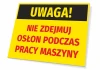 Tabliczka Uwaga Nie zdejmuj osłon podczas pracy maszyny - Wzór graficzny. Żółte tło, czarny nagłówek, czerwony tekst