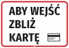 Naklejka informacyjna Aby wejść zbliż kartę - Wzór graficzny. Tekst w dużych literach na białym tle z czerwoną ramką